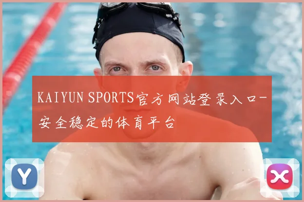 KAIYUN SPORTS官方网站登录入口-安全稳定的体育平台