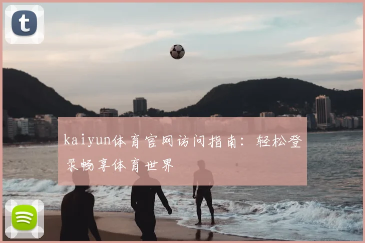kaiyun体育官网访问指南：轻松登录畅享体育世界
